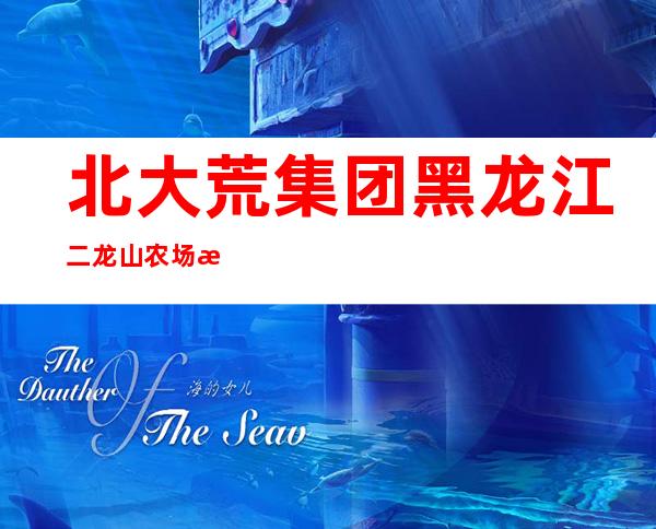 北大荒集团黑龙江二龙山农场有限公司
