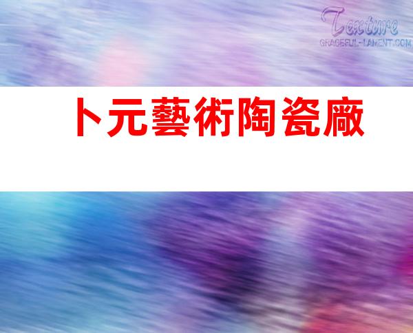 卜元藝術陶瓷廠