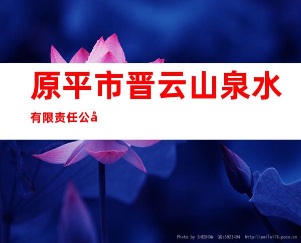 原平市晋云山泉水有限责任公司