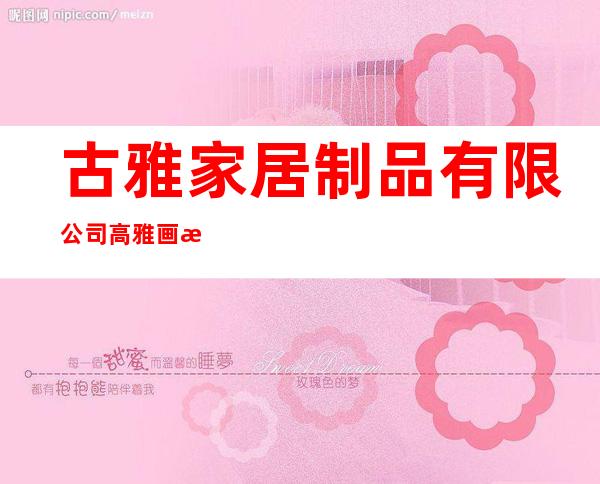 古雅家居制品有限公司/高雅画框
