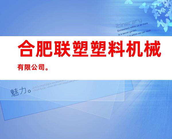 合肥联塑塑料机械有限公司。