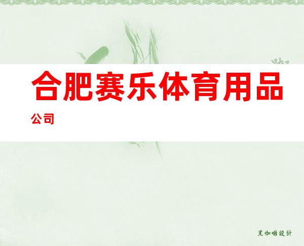 合肥赛乐体育用品公司