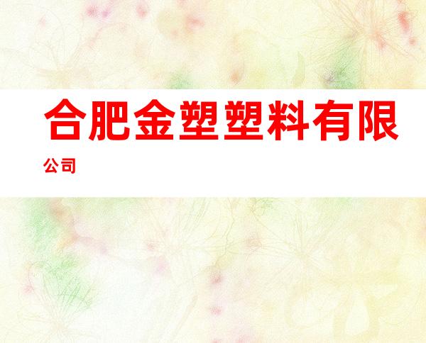 合肥金塑塑料有限公司