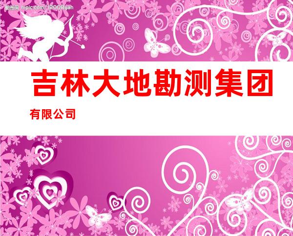 吉林大地勘测集团有限公司