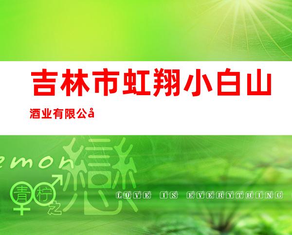 吉林市虹翔小白山酒业有限公司