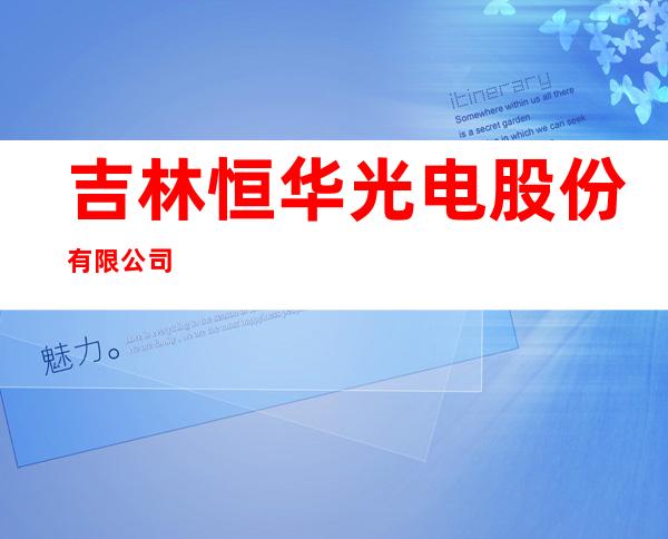 吉林恒华光电股份有限公司