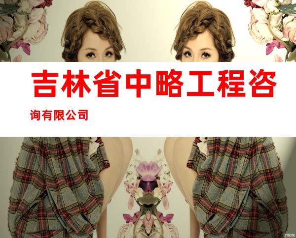 吉林省中略工程咨询有限公司
