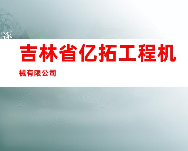 吉林省亿拓工程机械有限公司