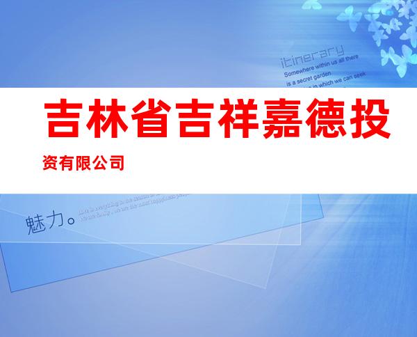 吉林省吉祥嘉德投资有限公司