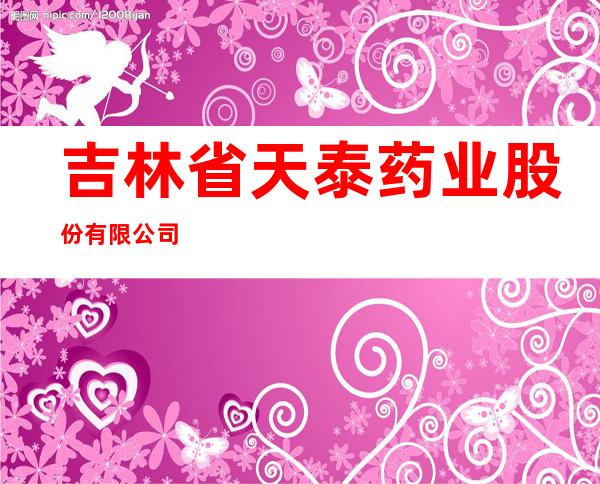 吉林省天泰药业股份有限公司