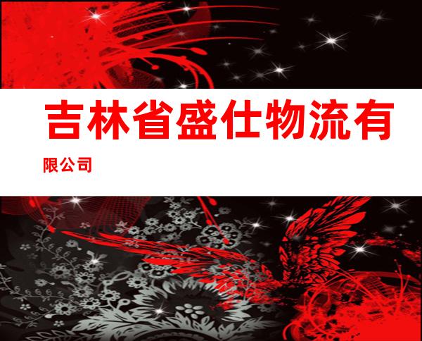 吉林省盛仕物流有限公司