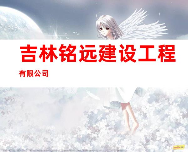 吉林铭远建设工程有限公司