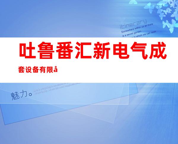 吐鲁番汇新电气成套设备有限公司