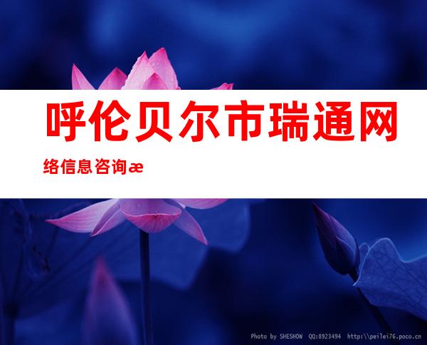 呼伦贝尔市瑞通网络信息咨询服务有限公司