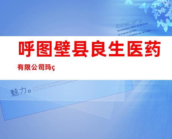 呼图壁县良生医药有限公司玛纳斯新湖总场万康分公司