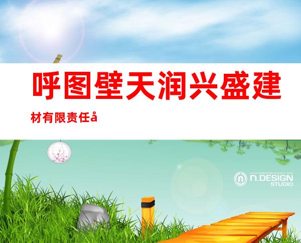 呼图壁天润兴盛建材有限责任公司