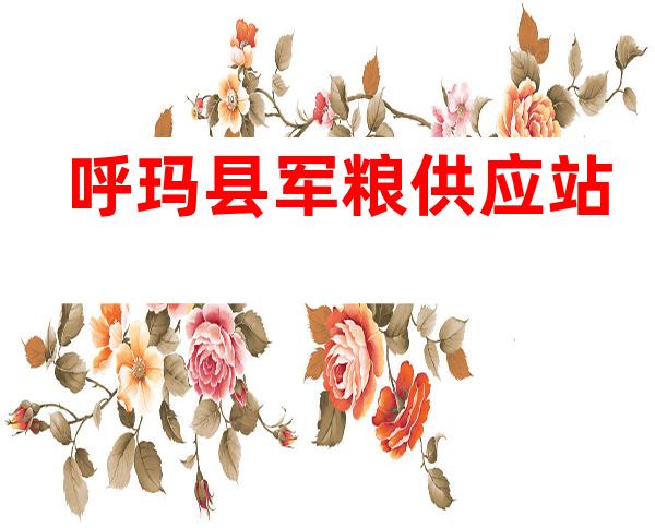 呼玛县军粮供应站