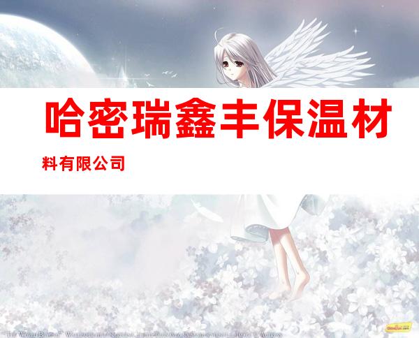 哈密瑞鑫丰保温材料有限公司
