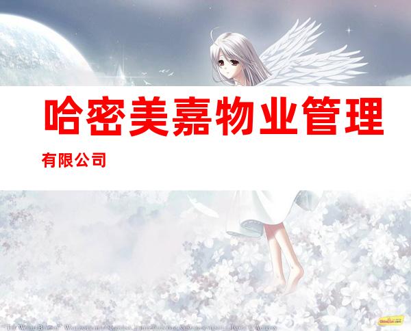 哈密美嘉物业管理有限公司