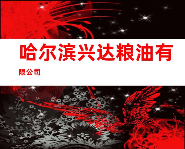 哈尔滨兴达粮油有限公司