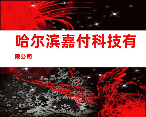 哈尔滨嘉付科技有限公司