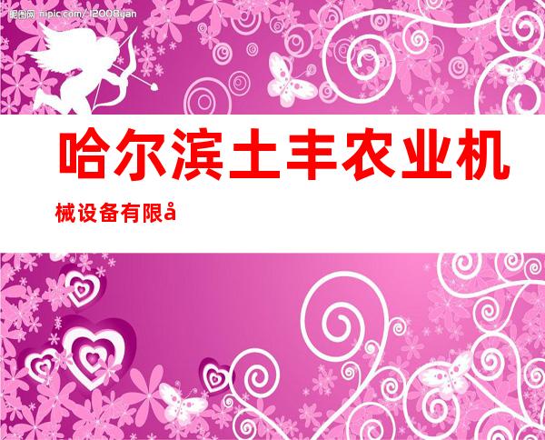 哈尔滨土丰农业机械设备有限公司