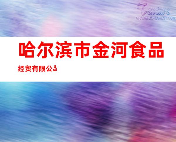 哈尔滨市金河食品经贸有限公司
