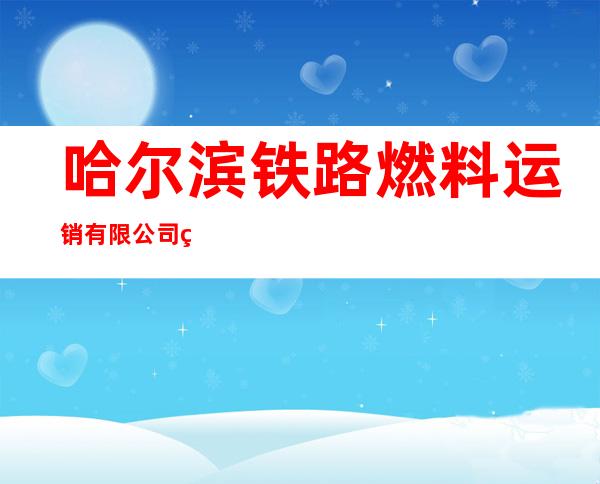 哈尔滨铁路燃料运销有限公司煤炭交易（应急储备）中心