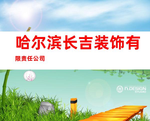 哈尔滨长吉装饰有限责任公司