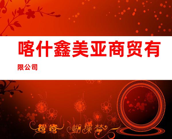 喀什鑫美亚商贸有限公司