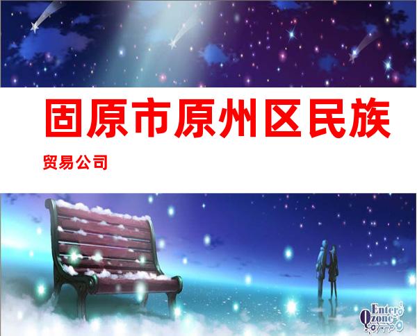 固原市原州区民族贸易公司