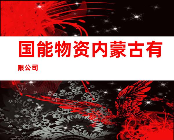 国能物资内蒙古有限公司