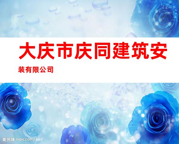 大庆市庆同建筑安装有限公司