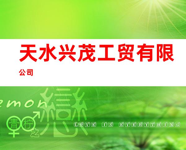 天水兴茂工贸有限公司