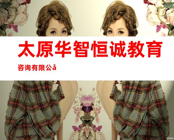 太原华智恒诚教育咨询有限公司