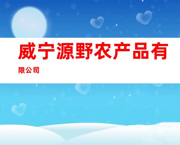 威宁源野农产品有限公司