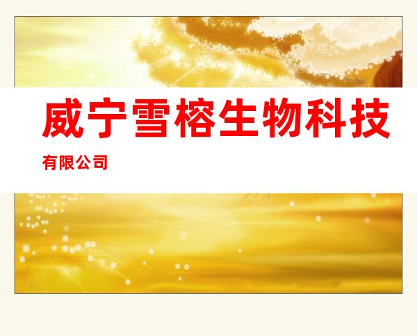 威宁雪榕生物科技有限公司