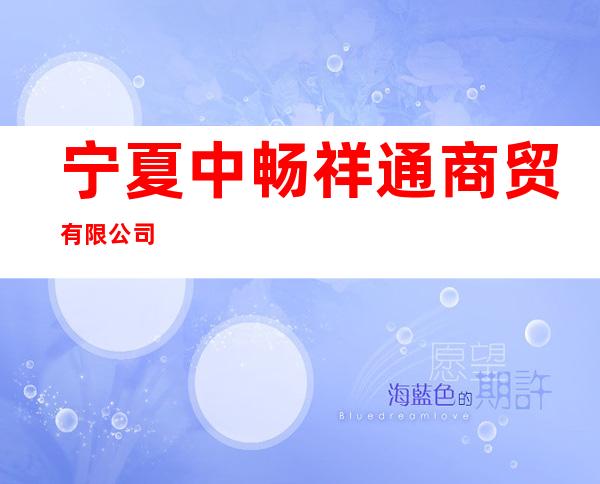 宁夏中畅祥通商贸有限公司