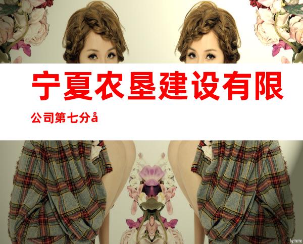 宁夏农垦建设有限公司第七分公司