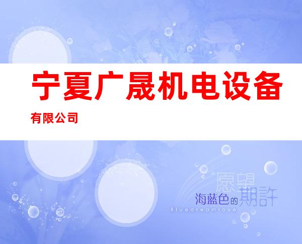宁夏广晟机电设备有限公司