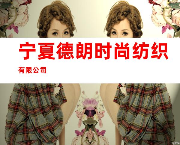 宁夏德朗时尚纺织有限公司