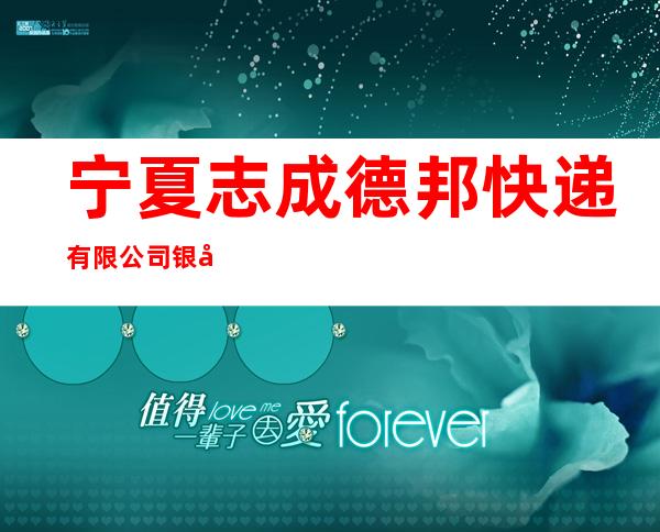 宁夏志成德邦快递有限公司银川丽景北街分公司