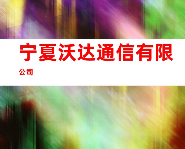 宁夏沃达通信有限公司