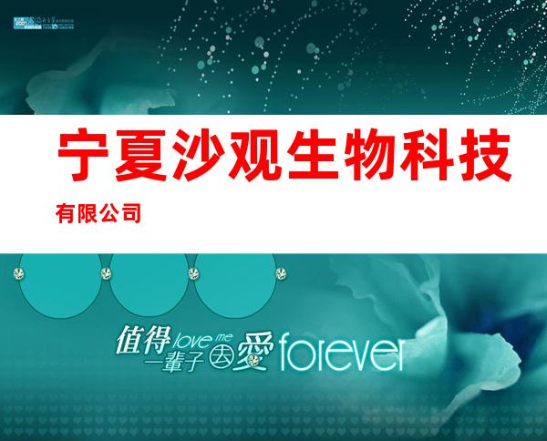 宁夏沙观生物科技有限公司