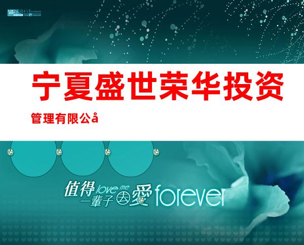 宁夏盛世荣华投资管理有限公司