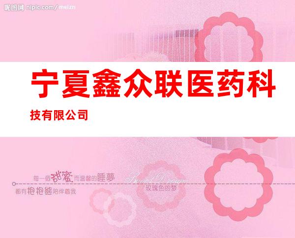 宁夏鑫众联医药科技有限公司