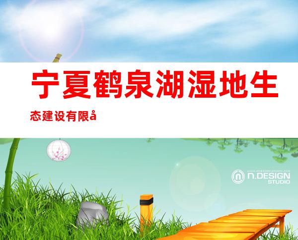 宁夏鹤泉湖湿地生态建设有限公司