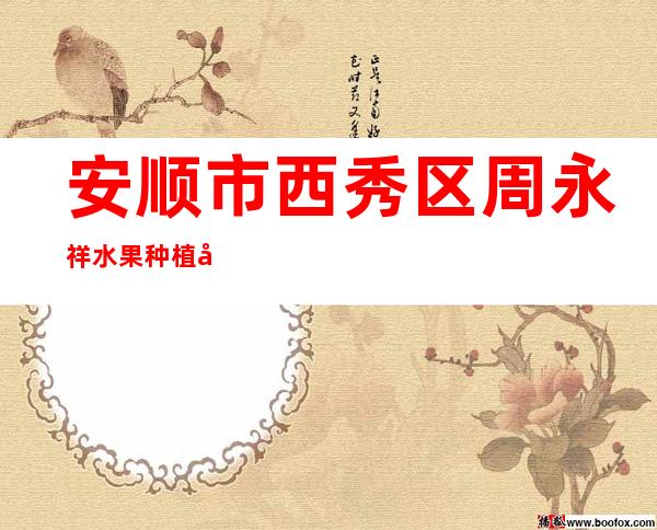 安顺市西秀区周永祥水果种植园