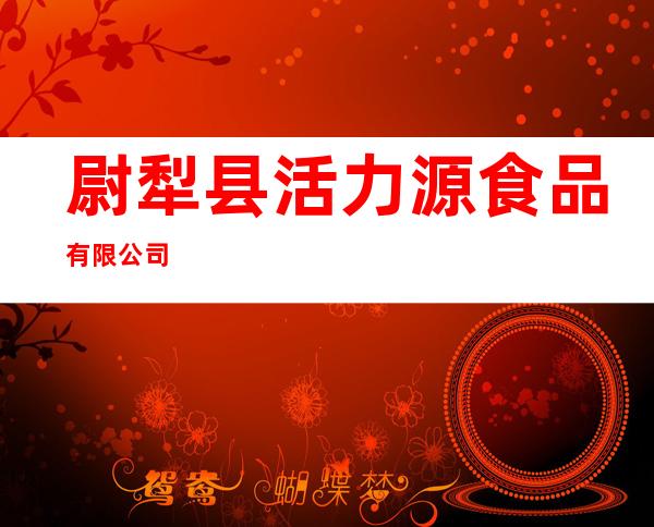 尉犁县活力源食品有限公司