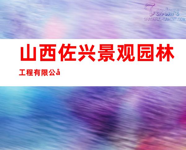 山西佐兴景观园林工程有限公司